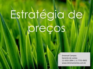 Estratégia de
    preços

         Emanuel Campos
         Gerente de contas
         11 4332-2894 | 11 7731-0602
         www.rstreinamentos.com.br
 