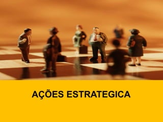 AÇÕES ESTRATEGICA
 