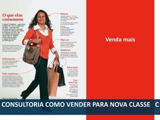 CONSULTORIA COMO VENDER PARA NOVA CLASSE C
Venda mais
 