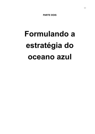 21



    PARTE DOIS




Formulando a
estratégia do
 oceano azul
 