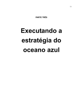 59




    PARTE TRÊS




Executando a
estratégia do
 oceano azul
 