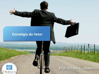 Estratégia do Vetor




                      Prof. Juliano Custodio
 