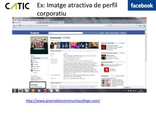 Ex: Imatge atractiva de perfil
      corporatiu




http://www.greendalecommunitycollege.com/
 