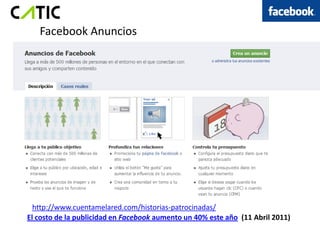Facebook Anuncios




  http://www.cuentamelared.com/historias-patrocinadas/
El costo de la publicidad en Facebook aumento un 40% este año (11 Abril 2011)
 