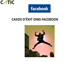 CASOS D’ÈXIT DINS FACEBOOK
 