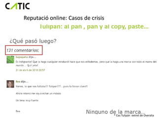 Reputació online: Casos de crisis




                                    * Cas Tulipán extret de Overalia
 