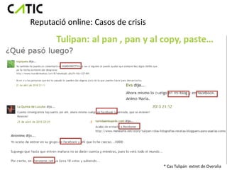 Reputació online: Casos de crisis




                                    * Cas Tulipán extret de Overalia
 