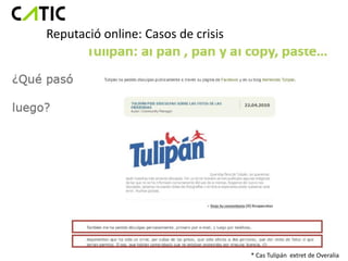 Reputació online: Casos de crisis




                                    * Cas Tulipán extret de Overalia
 