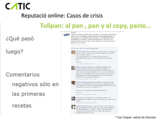 Reputació online: Casos de crisis




                                    * Cas Tulipán extret de Overalia
 