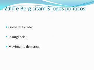 Zald e Berg citam 3 jogos políticos


 Golpe de Estado:


 Insurgência:


 Movimento de massa:
 