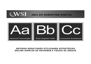 ABCs DO MARKETING DIGITAL




 OBTENHA RESULTADOS UTILIZANDO ESTRATÉGIAS
ONLINE SIMPLES DE ENTENDER E FÁCEIS DE SEGUIR
 
