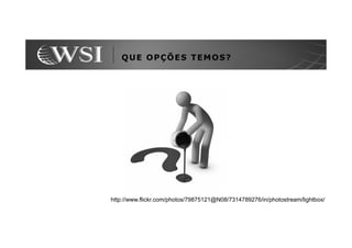 QUE OPÇÕES TEMOS?




http://www.flickr.com/photos/79875121@N08/7314789276/in/photostream/lightbox/
 