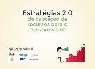 Estratégias 2.0Estratégias 2.0
de captação dede captação de
recursos para orecursos para o
terceiro setorterceiro setor
Apoio/organização:
 