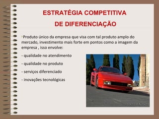 Produto único da empresa que visa com tal produto amplo do mercado, investimento mais forte em pontos como a imagem da empresa , isso envolve: - qualidade no atendimento  - qualidade no produto  - serviços diferenciado  - inovações tecnológicas ESTRATÉGIA COMPETITIVA  DE DIFERENCIAÇÃO 