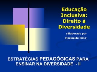 ESTRATÉGIAS  PEDAGÓGICAS  PARA ENSINAR NA DIVERSIDADE  - II Educação Inclusiva: Direito à Diversidade (Elaborado por Marineide llima) 