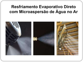 Resfriamento Evaporativo Direto
com Microaspersão de Água no Ar
 