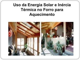 Uso da Energia Solar e Inércia
Térmica no Forro para
Aquecimento
 