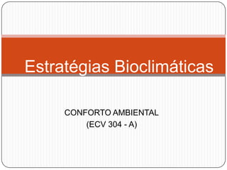 CONFORTO AMBIENTAL
(ECV 304 - A)
Estratégias Bioclimáticas
 