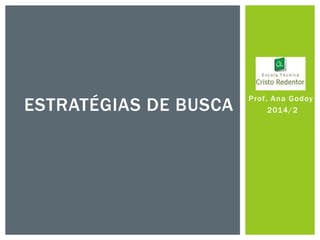 Prof. Ana Godoy 
2014/2 
ESTRATÉGIAS DE BUSCA  