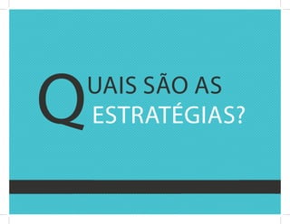 q   uais sãO as
    Estratégias?
 