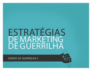 Estratégias
dE MarkEting
dE guErrilha
Diário De Guerrilha ii
 