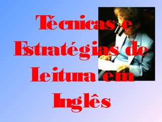 Técnicas e
Estratégias de
Leitura em
Inglês
 