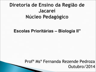 Escolas Prioritárias – Biologia II”
Profª Msª Fernanda Rezende Pedroza
Outubro/2014
 