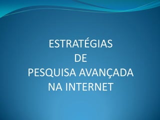 ESTRATÉGIAS
        DE
PESQUISA AVANÇADA
   NA INTERNET
 