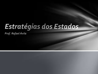 Prof. Rafael Ávila Estratégias dos Estados 