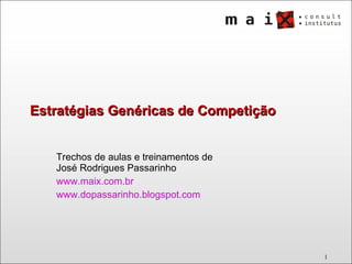 Estratégias Genéricas de Competição Trechos de aulas e treinamentos de José Rodrigues Passarinho www.maix.com.br   www.dopassarinho.blogspot.com   