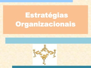 Estratégias
Organizacionais
 
