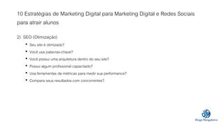 10 Estratégias de Marketing Digital para Marketing Digital e Redes Sociais 
para atrair alunos 
2) SEO (Otimização) 
• Seu...