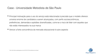 Case - Universidade Metodista de São Paulo 
• Principal motivação para o uso do serviço está relacionada à precisão que o ...