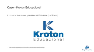 Case - Kroton Educacional 
• Lucro da Kroton mais que dobra no 2º trimestre (15/08/2014) 
Fonte: http://www.marketingnasie...