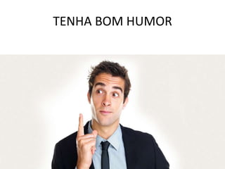 TENHA BOM HUMOR
 