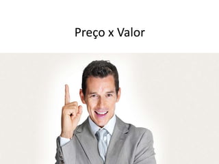 Preço x Valor
 