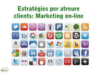 Estratègies per atreure
clients: Marketing on-line
 