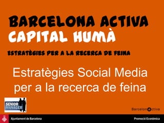 Barcelona Activa Capital humà Estratègies per a la recerca de feina Estratègies Social Media per a la recerca de feina 