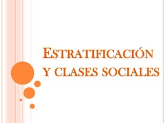 ESTRATIFICACIÓN
Y CLASES SOCIALES
 