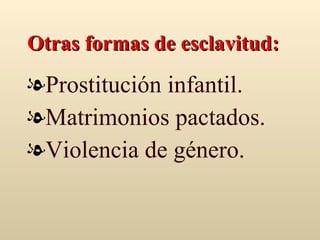 Otras formas de esclavitud: Prostitución infantil. Matrimonios pactados. Violencia de género. 