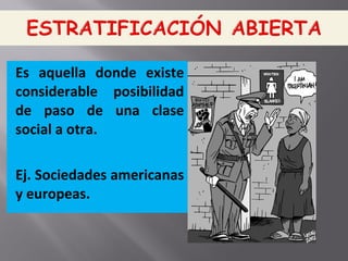 Es aquella donde existe
considerable posibilidad
de paso de una clase
social a otra.
Ej. Sociedades americanas
y europeas.
 