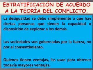 La desigualdad se debe simplemente a que hay
ciertas personas que tienen la capacidad o
disposición de explotar a los demás.
Las sociedades son gobernadas por la fuerza, no
por el consentimiento.
Quienes tienen ventajas, las usan para obtener
todavía mayores ventajas.
 