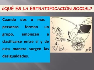 Cuando dos o más
personas forman un
grupo, empiezan a
clasificarse entre sí y de
esta manera surgen las
desigualdades.
 