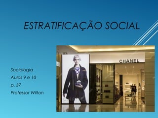 ESTRATIFICAÇÃO SOCIAL
Sociologia
Aulas 9 e 10
p. 37
Professor Wilton
31/07/17
 
