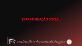 ESTRATIFICAÇÃO SOCIAL
 