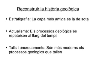Reconstruir la història geològica ,[object Object],[object Object],[object Object]