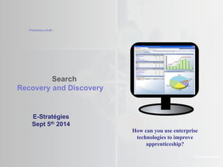 ©2012 LHST
Search
Recovery and Discovery
Prof. Lee SCHLENKER
E-Stratégies
Sept 5th 2014
- Preliminary Draft -
How can you use enterprise
technologies to improve
apprenticeship?
 