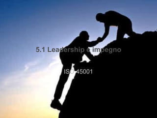 5.1 Leadership e impegno
ISO 45001
 