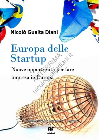 Nicolò Guaita Diani

AN
co T
lo E
gu P
ai RIM
ta
di A
an
i.i
t

Europa delle
Startup
ni

Nuove opportunità per fare
impresa in Europa

AF
edizioni

 