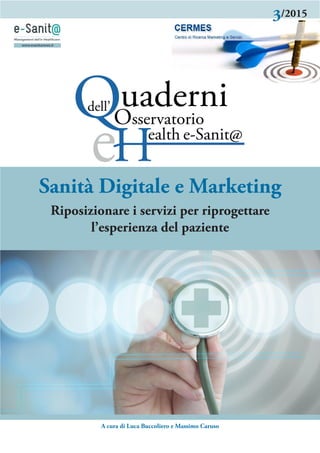Sanità Digitale e Marketing
Riposizionare i servizi per riprogettare
l’esperienza del paziente
3/2015
www.esanitanews.it
A cura di Luca Buccoliero e Massimo Caruso
 